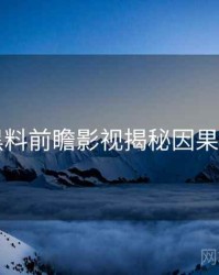 91黑料前瞻影视揭秘因果梳理