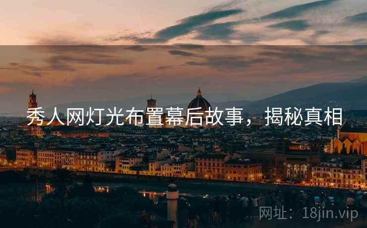 秀人网灯光布置幕后故事，揭秘真相
