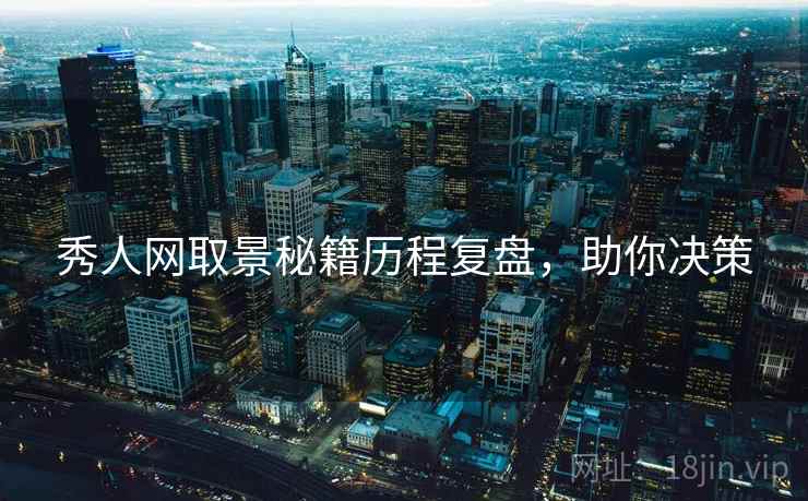 秀人网取景秘籍历程复盘，助你决策