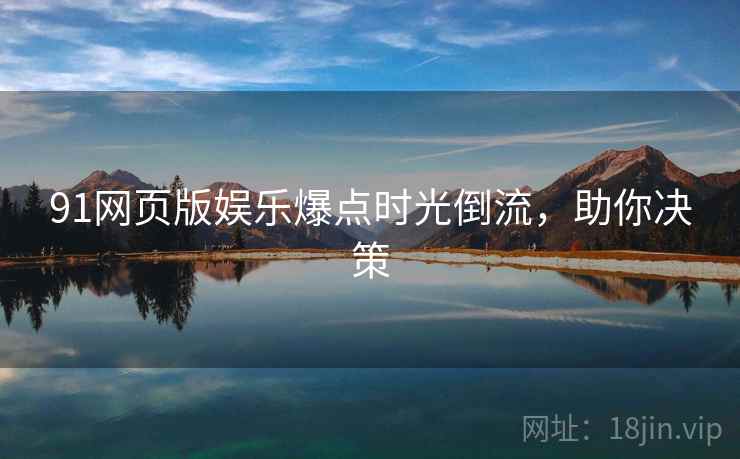 91网页版娱乐爆点时光倒流，助你决策