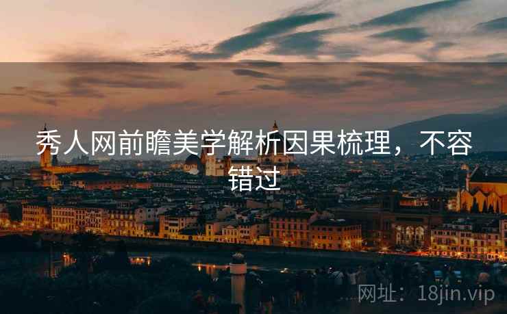 秀人网前瞻美学解析因果梳理，不容错过